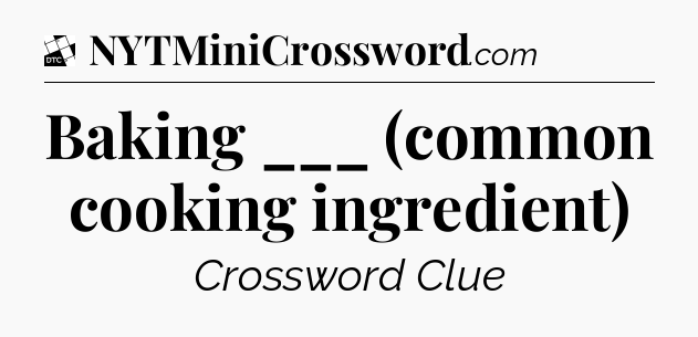Baking ___ (common cooking ingredient) - Daily Themed Classic Crossword