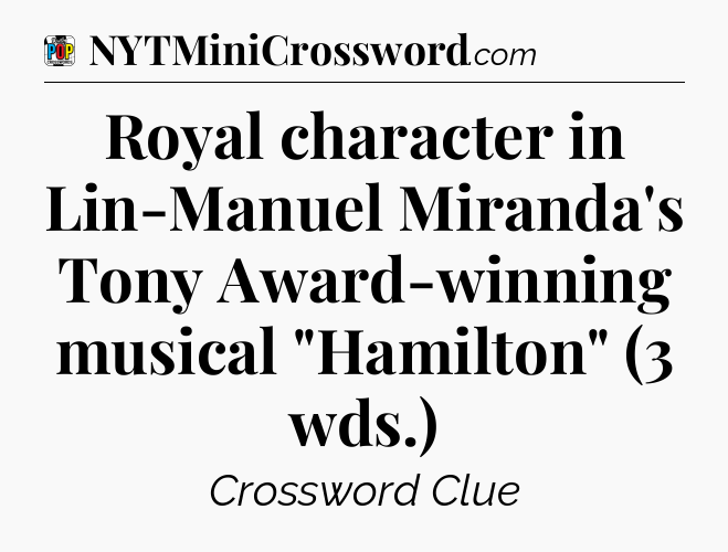 Royal character in Lin-Manuel Miranda's Tony Award-winning musical 