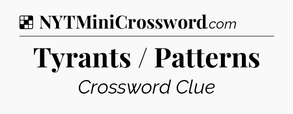 Solution: Tyrants / Patterns - NYT Crossword