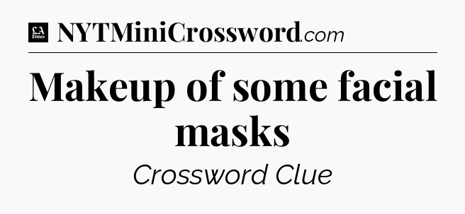 Makeup of some facial masks - LA Times Crossword