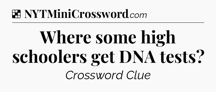 Solution: Where some high schoolers get DNA tests - NYT Crossword