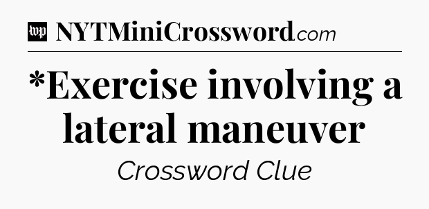 *Exercise involving a lateral maneuver Crossword Clue