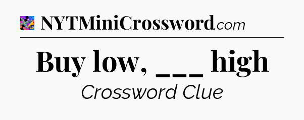 Buy low, ___ high Crossword Clue