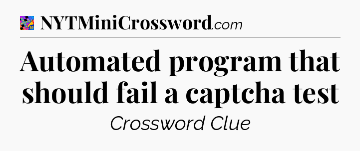Automated program that should fail a captcha test Crossword Clue
