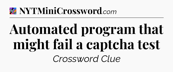 Automated program that might fail a captcha test Crossword Clue