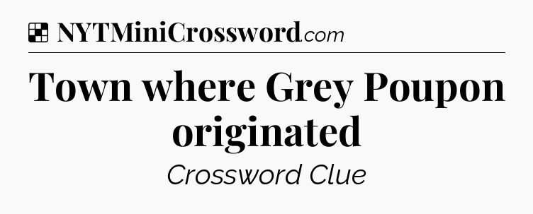 Solution: Town where Grey Poupon originated - NYT Crossword
