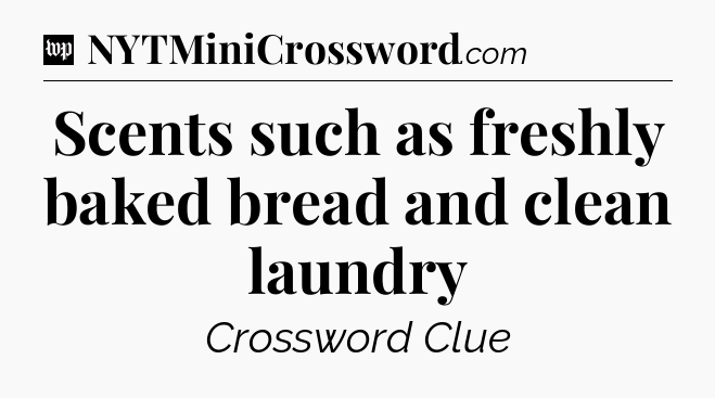Scents such as freshly baked bread and clean laundry Crossword Clue