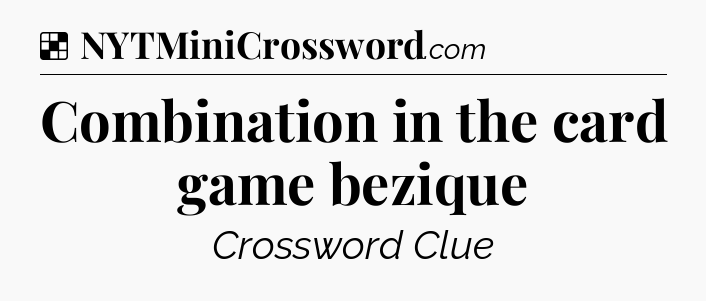Solution: Combination in the card game bezique - NYT Crossword