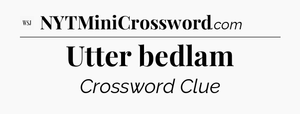 Utter bedlam - WSJ Crossword