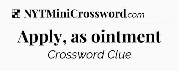 Apply, as ointment NYT Crossword