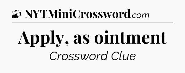 Apply, as ointment - Daily Themed Classic Crossword