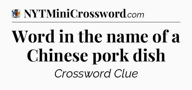 Word in the name of a Chinese pork dish Crossword Clue