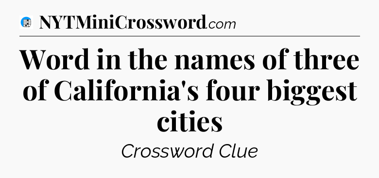 Word in the names of three of California's four biggest cities Crossword Clue