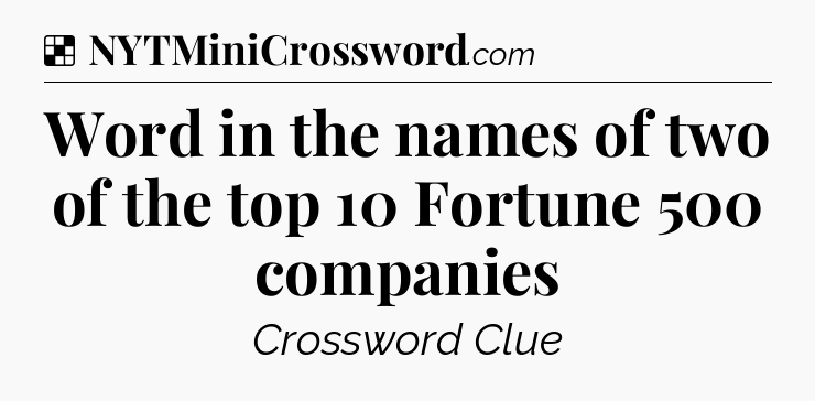 Solution: Word in the names of two of the top 10 Fortune 500 companies - NYT Crossword
