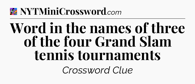 Word in the names of three of the four Grand Slam tennis tournaments Crossword Clue