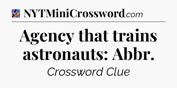 Agency that trains astronauts: Abbr Crossword Clue