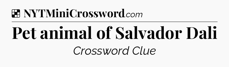 Solution: Pet animal of Salvador Dali - NYT Crossword