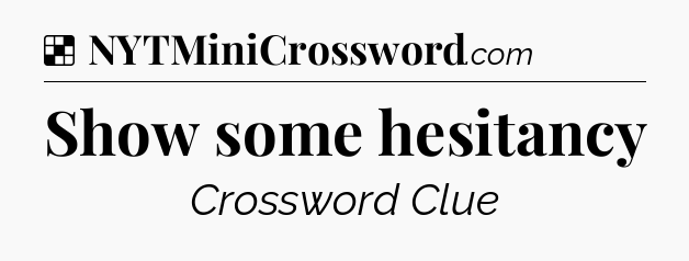 Solution: Show some hesitancy - NYT Crossword