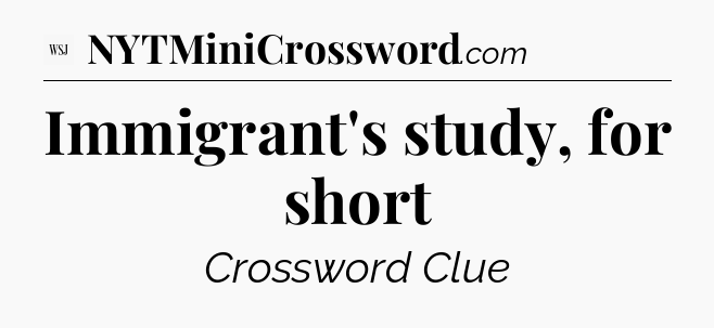 Immigrant's study, for short - WSJ Crossword