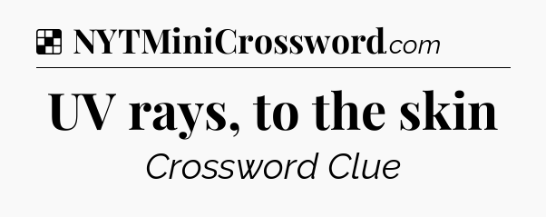 Solution: UV rays, to the skin - NYT Crossword