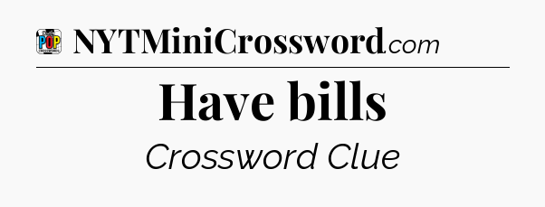 Have bills Crossword Clue