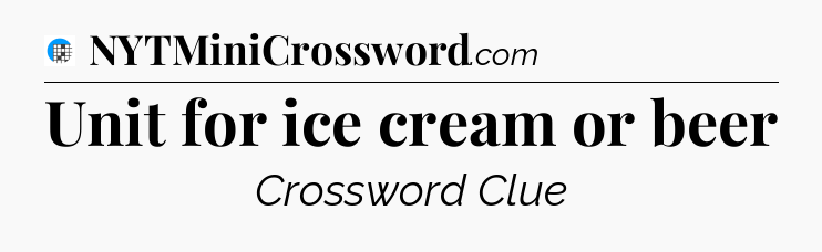Unit for ice cream or beer Crossword Clue