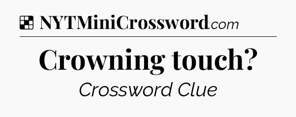 Solution: Crowning touch - NYT Crossword