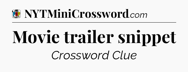 Movie trailer snippet Crossword Clue