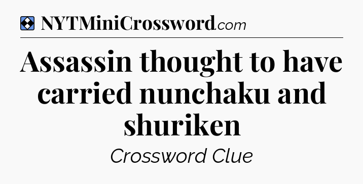 Solution: Assassin thought to have carried nunchaku and shuriken - NYT Mini Crossword