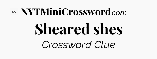 Sheared shes - WSJ Crossword