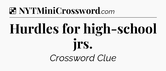 Solution: Hurdles for high-school jrs - NYT Crossword