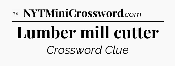 Lumber mill cutter - WSJ Crossword