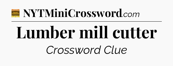 Lumber mill cutter - Eugene Sheffer Crossword