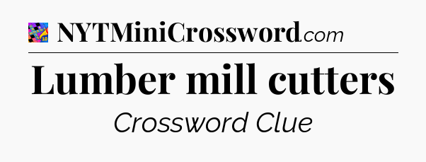 Lumber mill cutters Crossword Clue