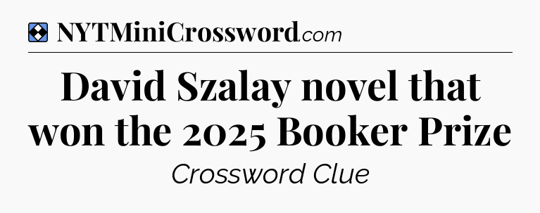 Solution: David Szalay novel that won the 2025 Booker Prize - NYT Mini Crossword