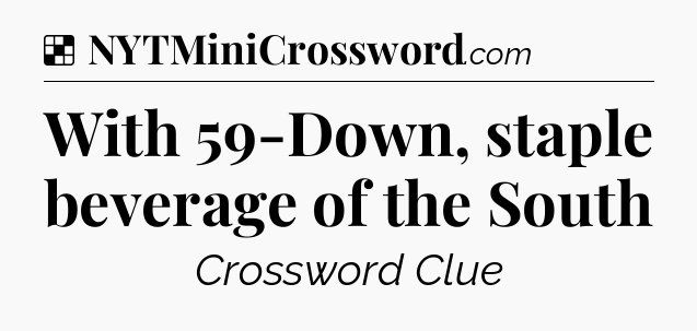 Solution: With 59-Down, staple beverage of the South - NYT Crossword