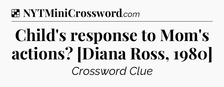 Solution: Child's response to Mom's actions? [Diana Ross, 1980] - NYT Crossword