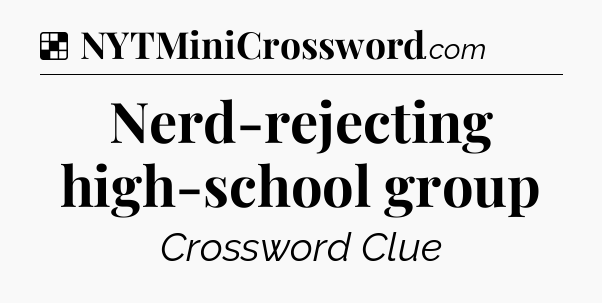 Solution: Nerd-rejecting high-school group - NYT Crossword