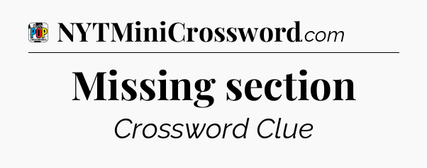 Missing section Crossword Clue