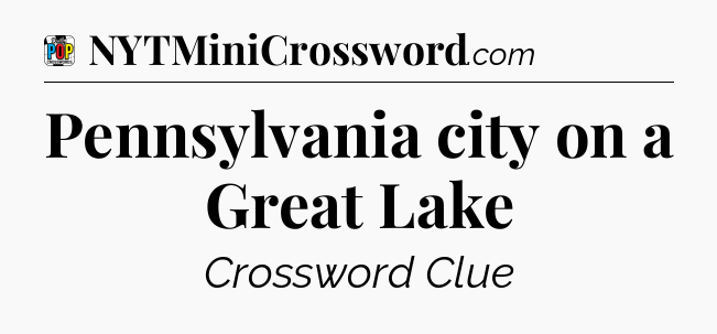 Pennsylvania city on a Great Lake Crossword Clue