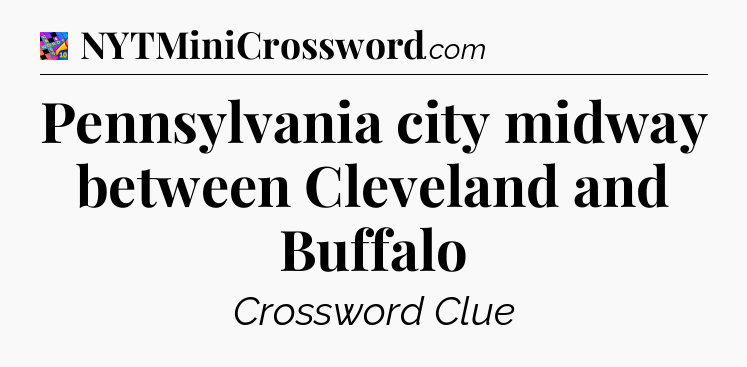 Pennsylvania city midway between Cleveland and Buffalo Crossword Clue