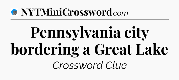 Pennsylvania city bordering a Great Lake Crossword Clue