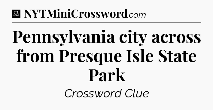 Pennsylvania city across from Presque Isle State Park - LA Times Crossword