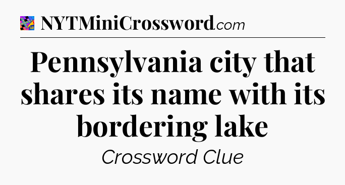Pennsylvania city that shares its name with its bordering lake Crossword Clue