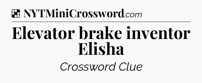 Solution: Elevator brake inventor Elisha - NYT Crossword