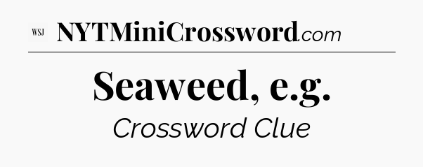 Seaweed, e.g - WSJ Crossword