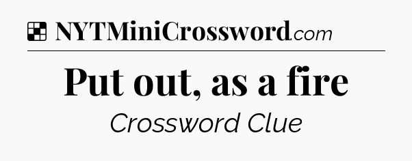 Solution: Put out, as a fire - NYT Crossword
