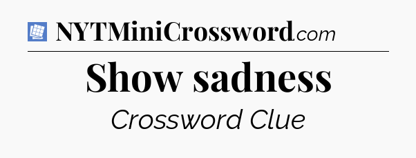 Show sadness Puzzle Page Crossword Clue