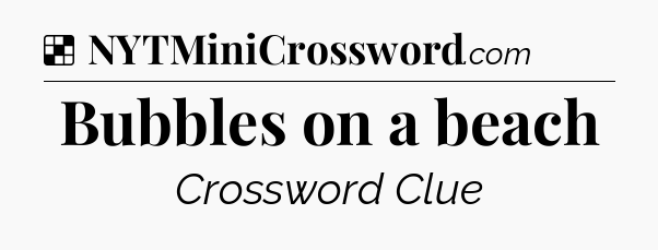 Solution: Bubbles on a beach - NYT Crossword