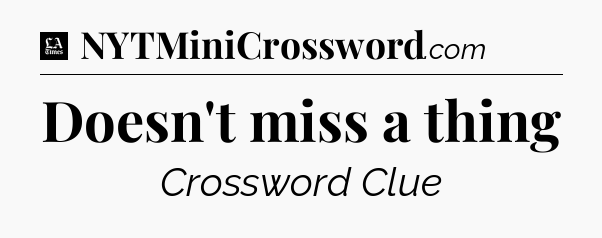 Doesn't miss a thing - LA Times Crossword